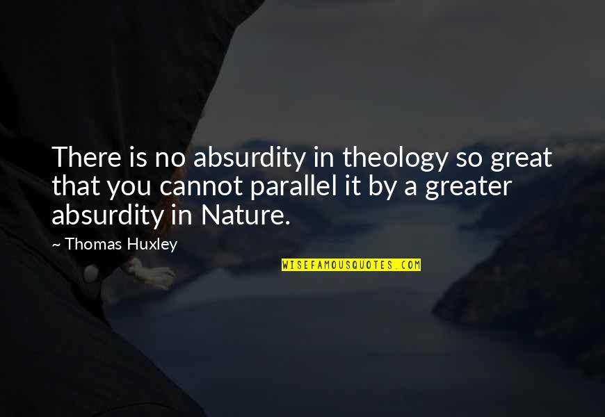 Nature Is Great Quotes By Thomas Huxley: There is no absurdity in theology so great