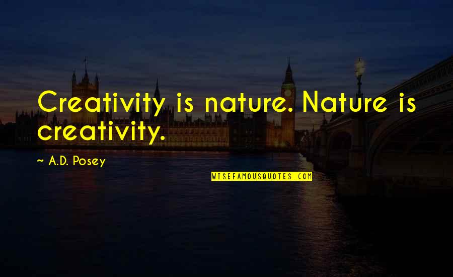 Nature Is Inspirational Quotes By A.D. Posey: Creativity is nature. Nature is creativity. Nature Is Inspirational Quotes By A.D. Posey: Creativity is nature. Nature is creativity.