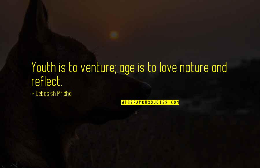 Nature Is Inspirational Quotes By Debasish Mridha: Youth is to venture; age is to love Nature Is Inspirational Quotes By Debasish Mridha: Youth is to venture; age is to love