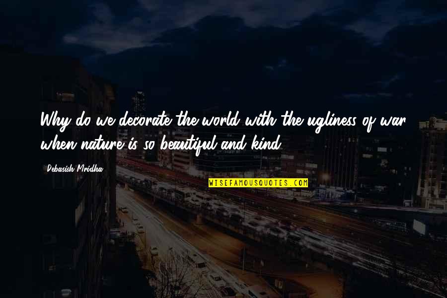 Nature Is Inspirational Quotes By Debasish Mridha: Why do we decorate the world with the