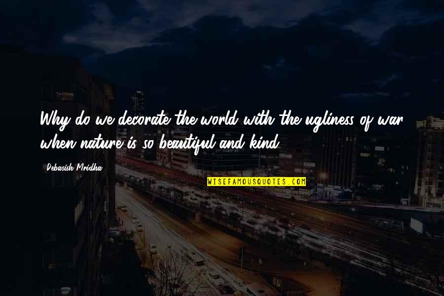 Nature Is Inspirational Quotes By Debasish Mridha: Why do we decorate the world with the Nature Is Inspirational Quotes By Debasish Mridha: Why do we decorate the world with the