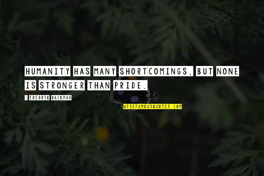 Nature Is Inspirational Quotes By Fredrik Backman: Humanity has many shortcomings, but none is stronger Nature Is Inspirational Quotes By Fredrik Backman: Humanity has many shortcomings, but none is stronger