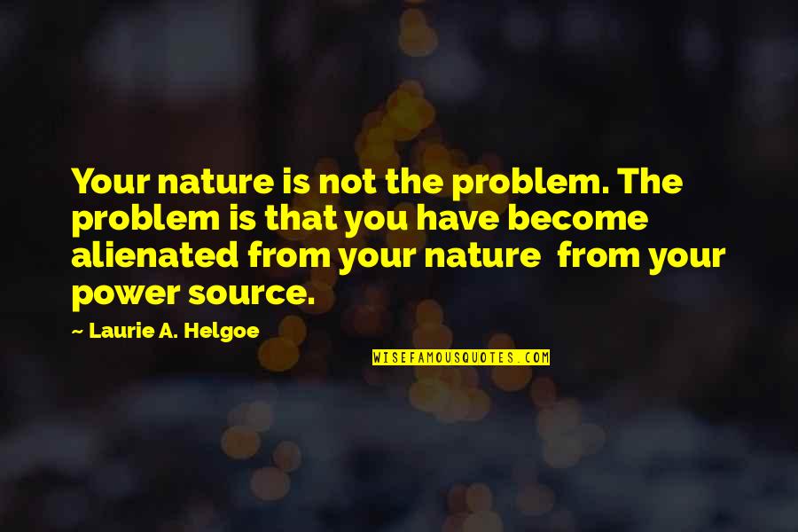 Nature Is Inspirational Quotes By Laurie A. Helgoe: Your nature is not the problem. The problem
