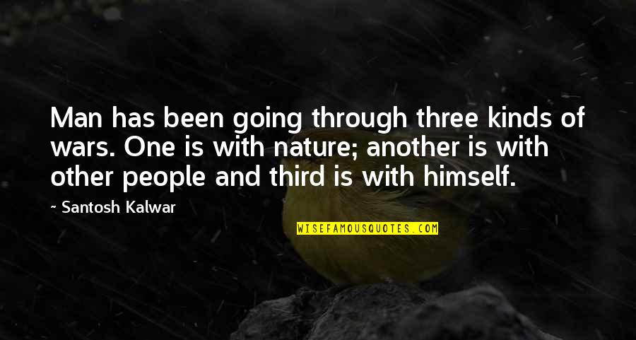 Nature Is Inspirational Quotes By Santosh Kalwar: Man has been going through three kinds of Nature Is Inspirational Quotes By Santosh Kalwar: Man has been going through three kinds of