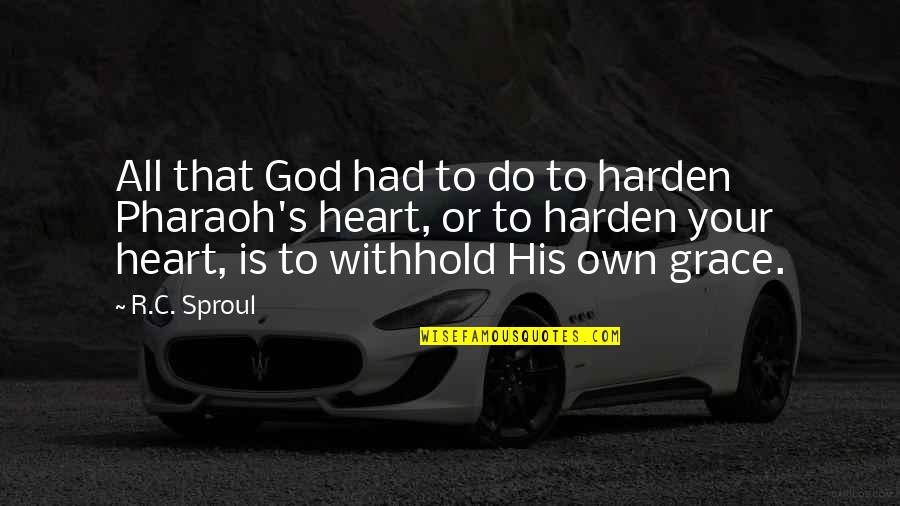 Nature Is My Sanctuary Quotes By R.C. Sproul: All that God had to do to harden