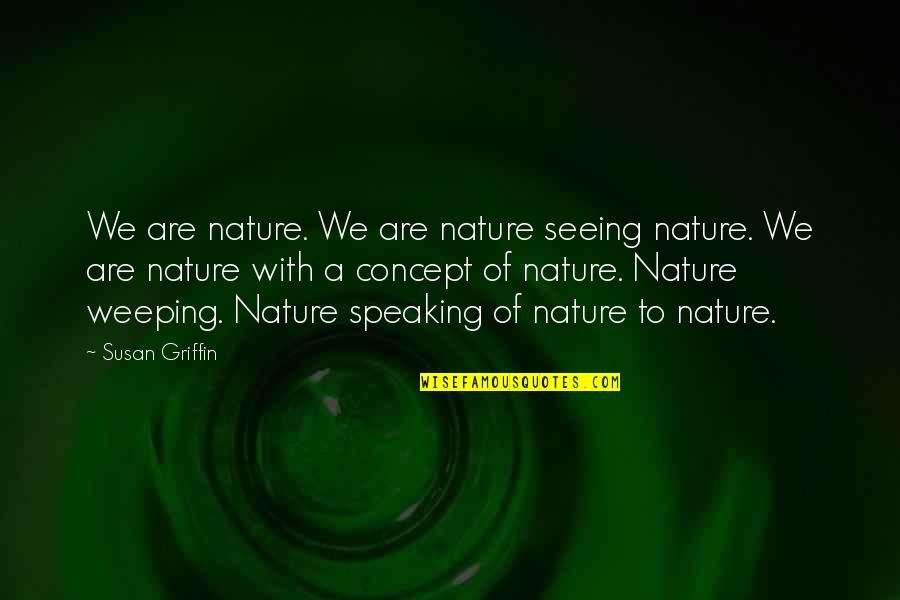 Nature Is Speaking Quotes By Susan Griffin: We are nature. We are nature seeing nature.