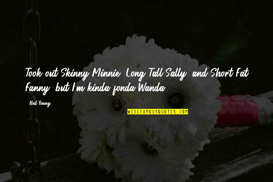 Nature Is The Art Of God Quotes By Neil Young: Took out Skinny Minnie, Long Tall Sally, and Nature Is The Art Of God Quotes By Neil Young: Took out Skinny Minnie, Long Tall Sally, and