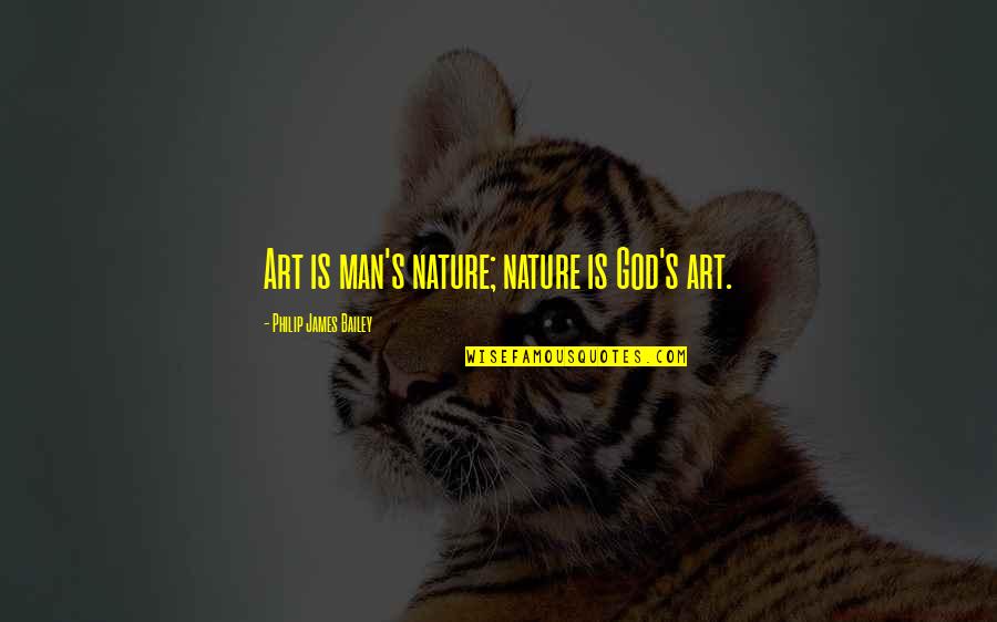 Nature Is The Art Of God Quotes By Philip James Bailey: Art is man's nature; nature is God's art. Nature Is The Art Of God Quotes By Philip James Bailey: Art is man's nature; nature is God's art.