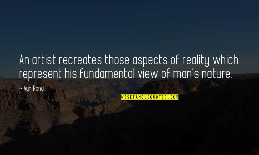 Nature Is The Best Artist Quotes By Ayn Rand: An artist recreates those aspects of reality which