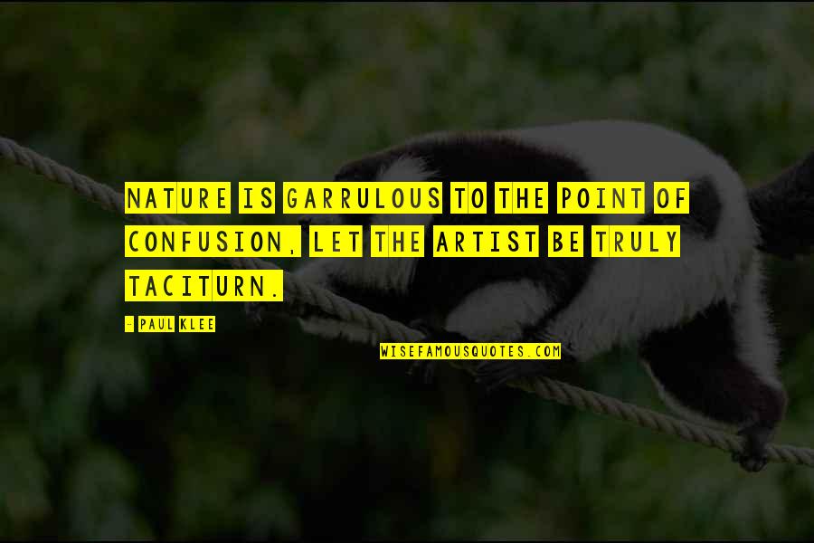 Nature Is The Best Artist Quotes By Paul Klee: Nature is garrulous to the point of confusion,