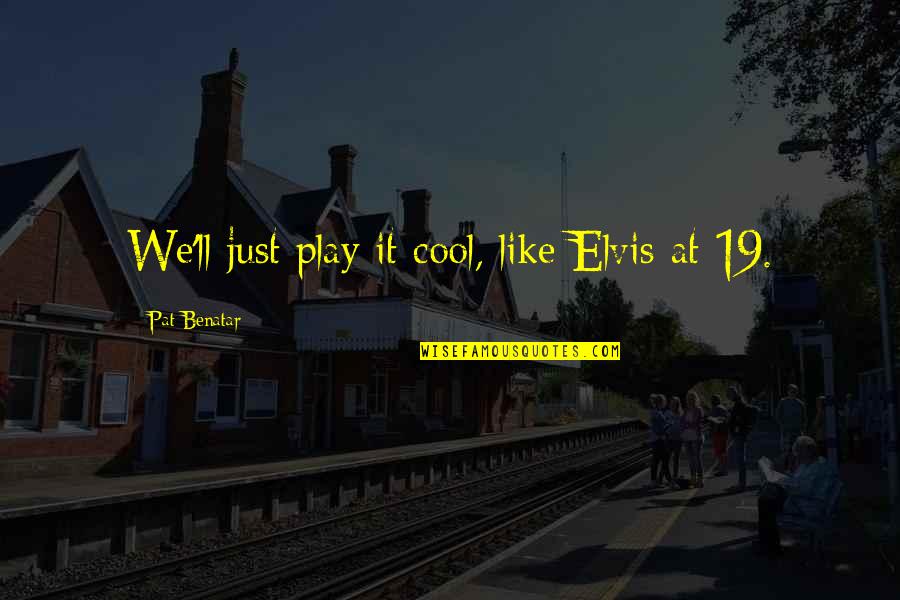 Nature Is The Best Painter Quotes By Pat Benatar: We'll just play it cool, like Elvis at Nature Is The Best Painter Quotes By Pat Benatar: We'll just play it cool, like Elvis at