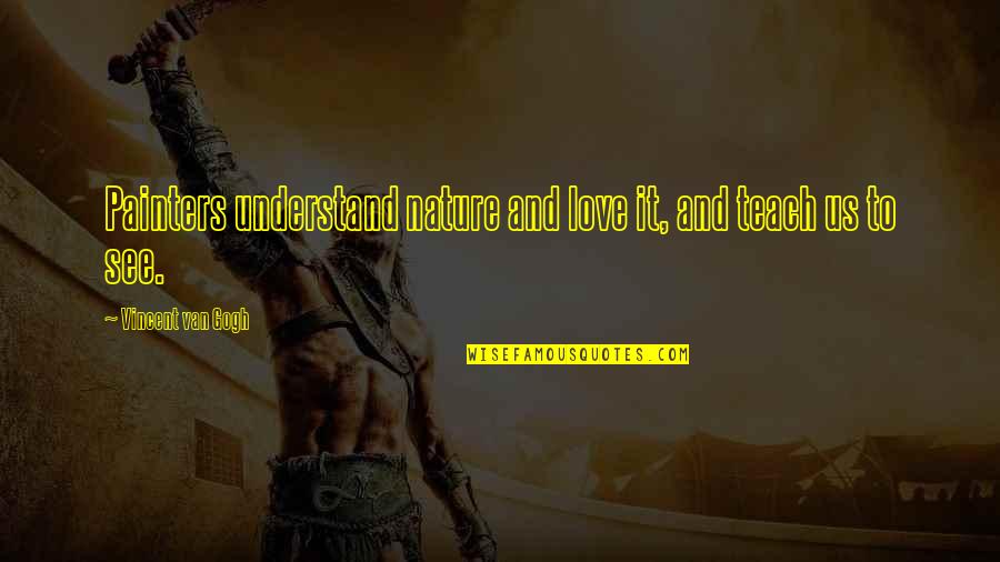 Nature Is The Best Painter Quotes By Vincent Van Gogh: Painters understand nature and love it, and teach Nature Is The Best Painter Quotes By Vincent Van Gogh: Painters understand nature and love it, and teach
