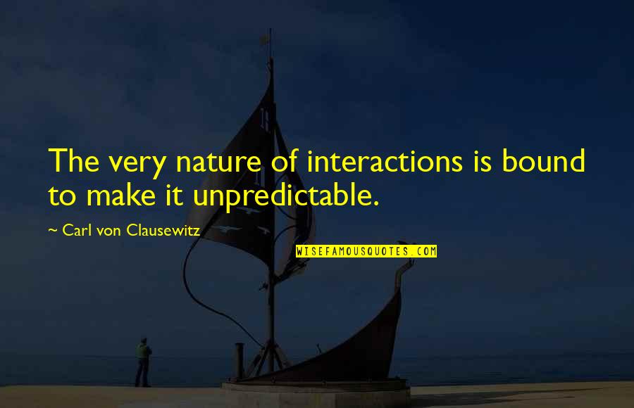 Nature Is Unpredictable Quotes By Carl Von Clausewitz: The very nature of interactions is bound to