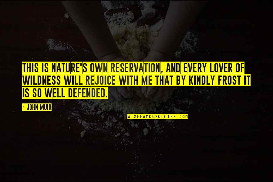 Nature John Muir Quotes By John Muir: This is Nature's own reservation, and every lover