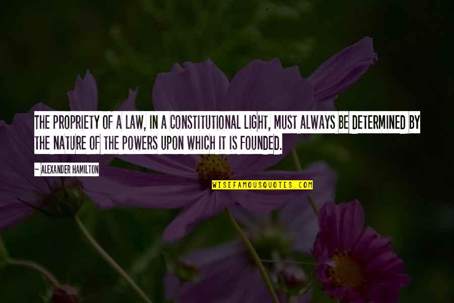 Nature Light Quotes By Alexander Hamilton: The propriety of a law, in a constitutional Nature Light Quotes By Alexander Hamilton: The propriety of a law, in a constitutional