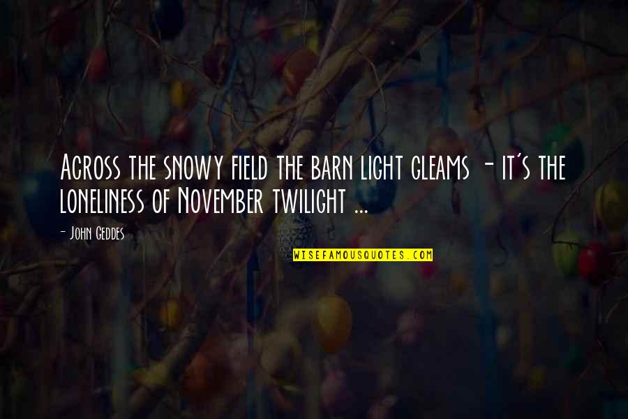 Nature Light Quotes By John Geddes: Across the snowy field the barn light gleams Nature Light Quotes By John Geddes: Across the snowy field the barn light gleams
