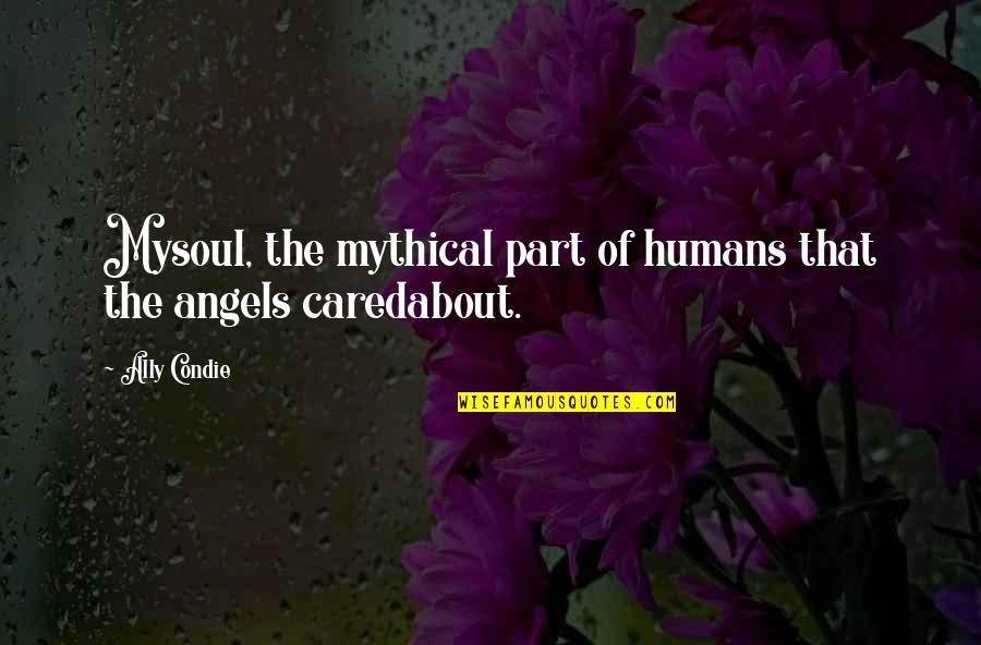 Nature Like Borders Quotes By Ally Condie: Mysoul, the mythical part of humans that the
