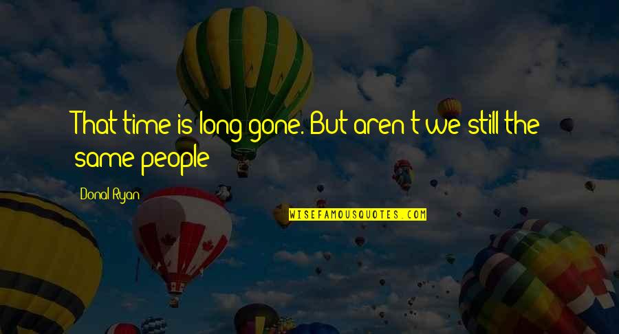 Nature Long Quotes By Donal Ryan: That time is long gone. But aren't we