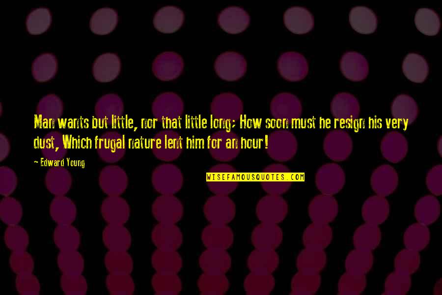Nature Long Quotes By Edward Young: Man wants but little, nor that little long; Nature Long Quotes By Edward Young: Man wants but little, nor that little long;