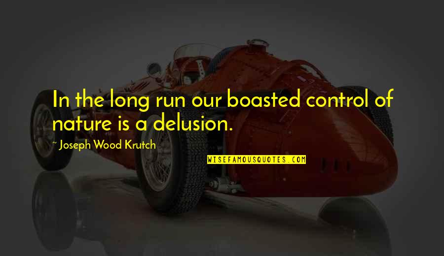 Nature Long Quotes By Joseph Wood Krutch: In the long run our boasted control of Nature Long Quotes By Joseph Wood Krutch: In the long run our boasted control of