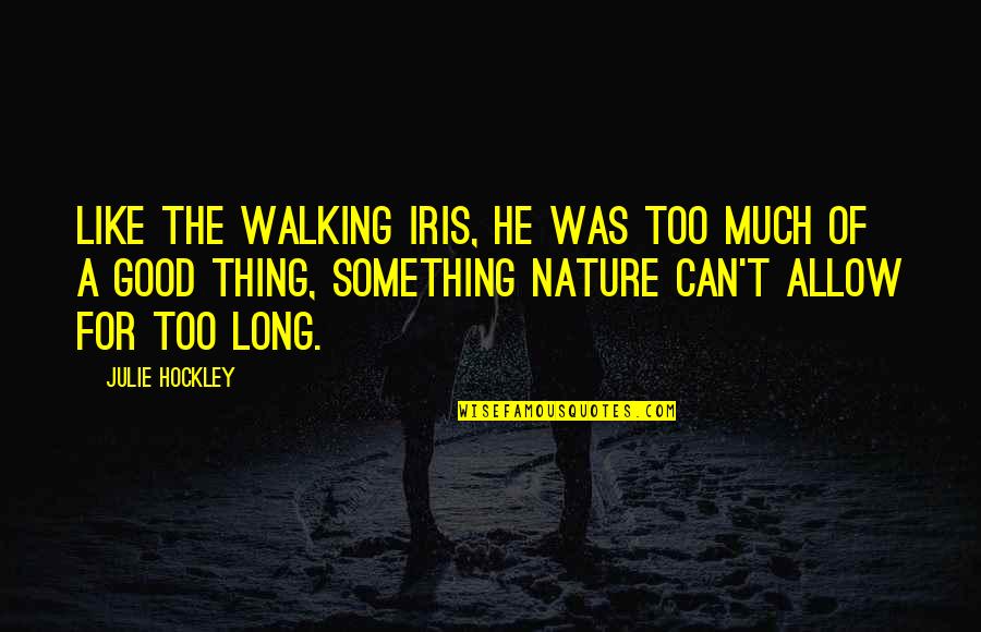 Nature Long Quotes By Julie Hockley: Like the walking iris, he was too much Nature Long Quotes By Julie Hockley: Like the walking iris, he was too much