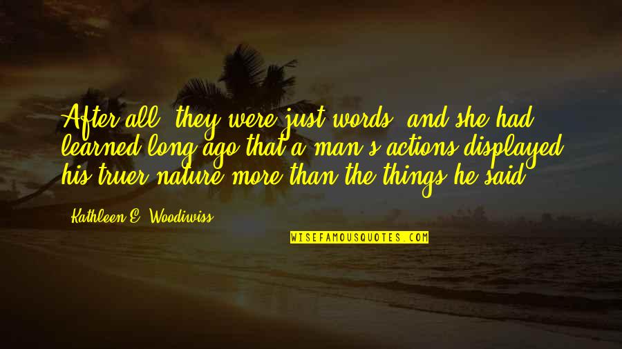 Nature Long Quotes By Kathleen E. Woodiwiss: After all, they were just words, and she Nature Long Quotes By Kathleen E. Woodiwiss: After all, they were just words, and she