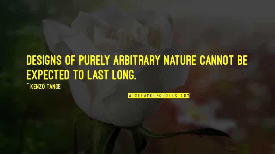 Nature Long Quotes By Kenzo Tange: Designs of purely arbitrary nature cannot be expected