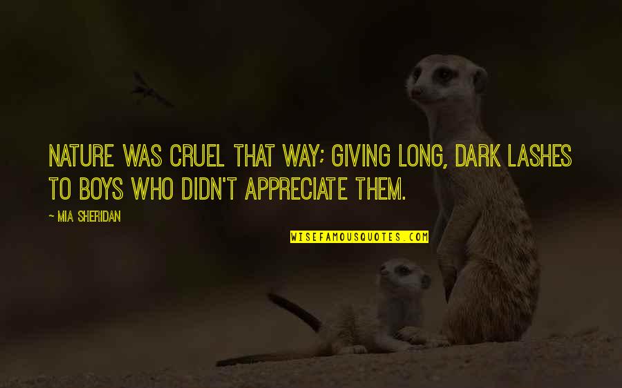 Nature Long Quotes By Mia Sheridan: Nature was cruel that way; giving long, dark Nature Long Quotes By Mia Sheridan: Nature was cruel that way; giving long, dark