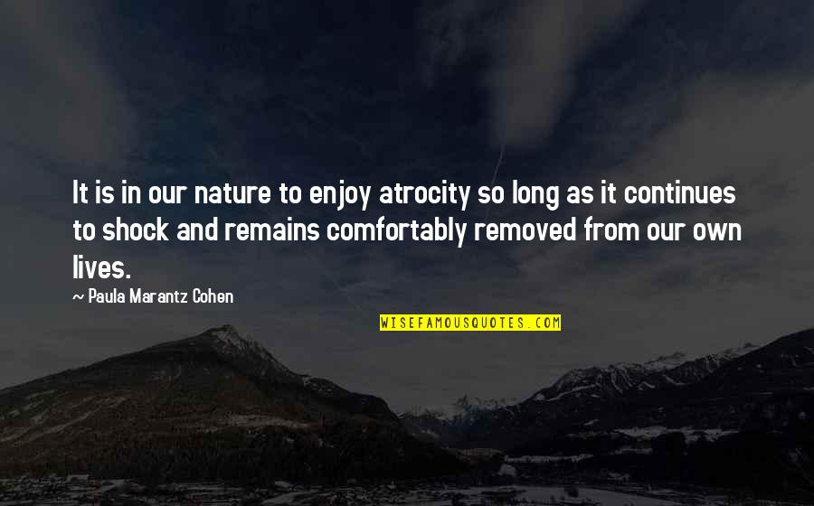Nature Long Quotes By Paula Marantz Cohen: It is in our nature to enjoy atrocity Nature Long Quotes By Paula Marantz Cohen: It is in our nature to enjoy atrocity
