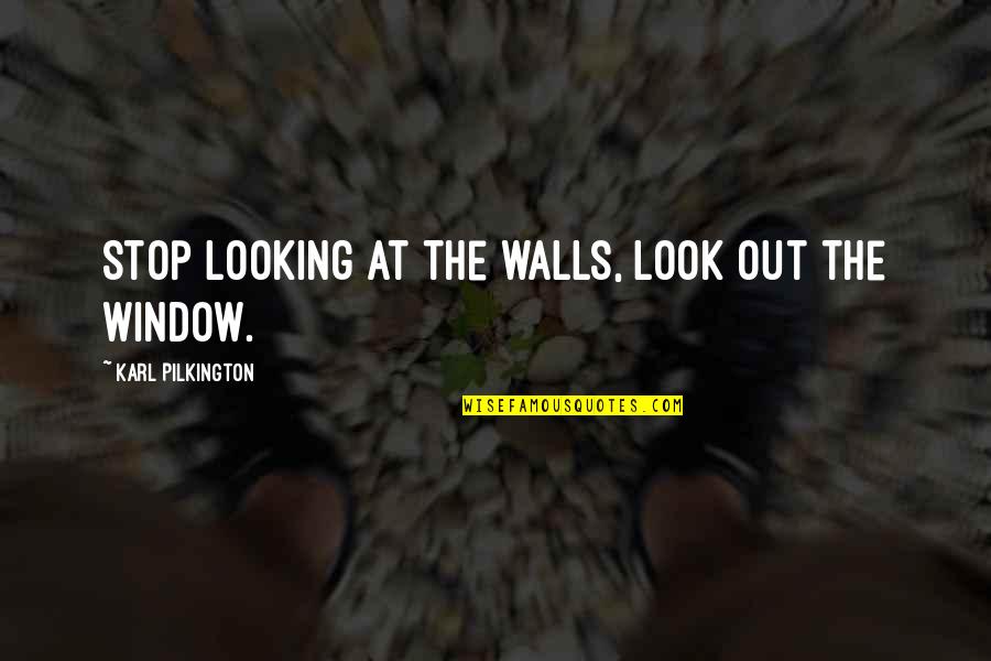 Nature Looking Quotes By Karl Pilkington: Stop looking at the walls, look out the Nature Looking Quotes By Karl Pilkington: Stop looking at the walls, look out the