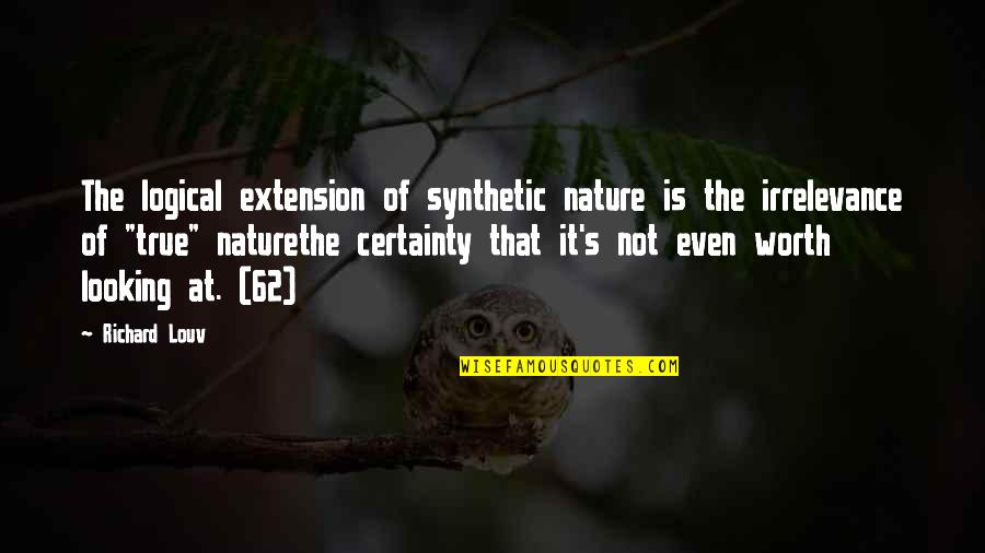 Nature Looking Quotes By Richard Louv: The logical extension of synthetic nature is the Nature Looking Quotes By Richard Louv: The logical extension of synthetic nature is the