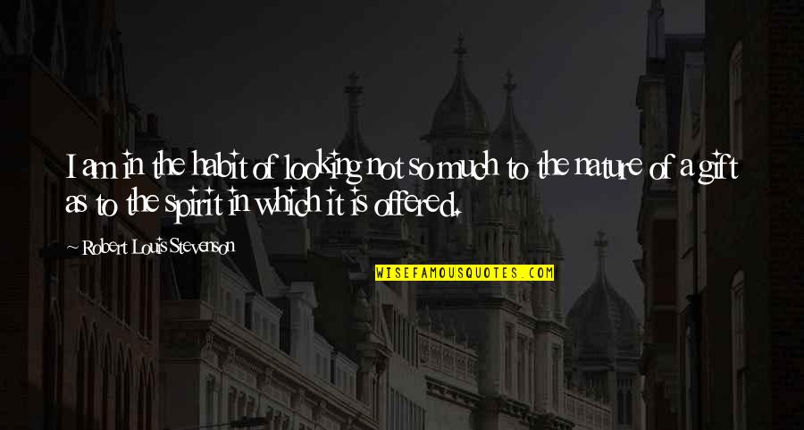 Nature Looking Quotes By Robert Louis Stevenson: I am in the habit of looking not Nature Looking Quotes By Robert Louis Stevenson: I am in the habit of looking not