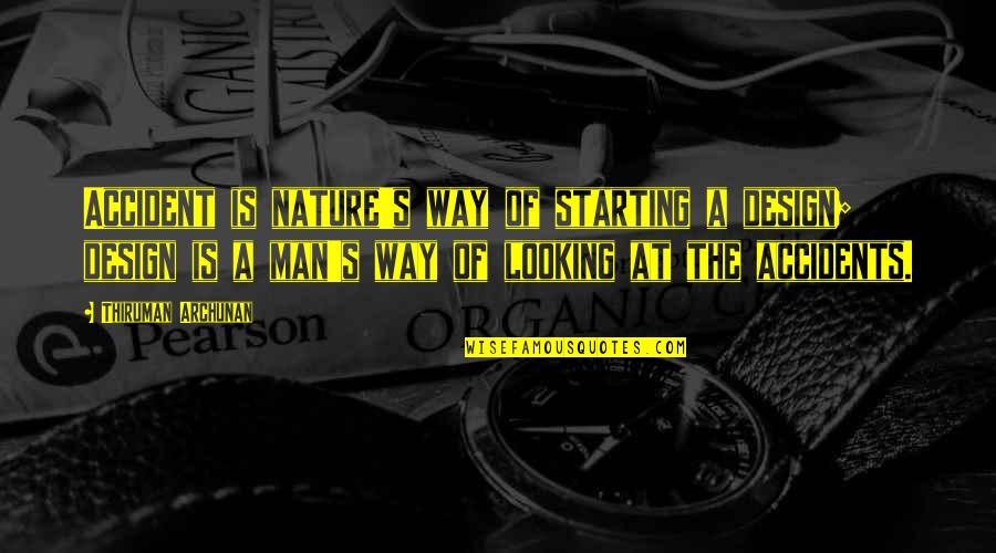 Nature Looking Quotes By Thiruman Archunan: Accident is nature's way of starting a design; Nature Looking Quotes By Thiruman Archunan: Accident is nature's way of starting a design;