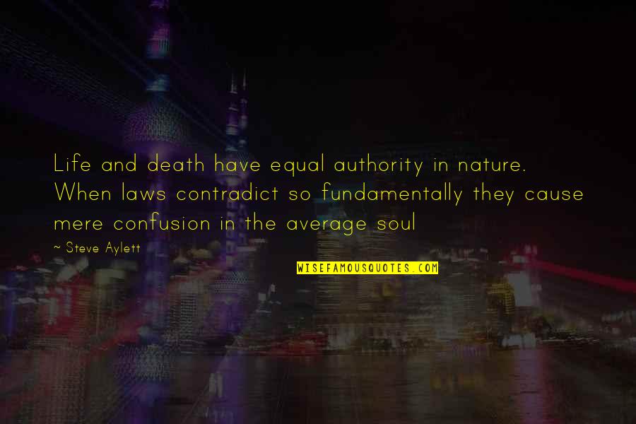 Nature Love And Life Quotes By Steve Aylett: Life and death have equal authority in nature.