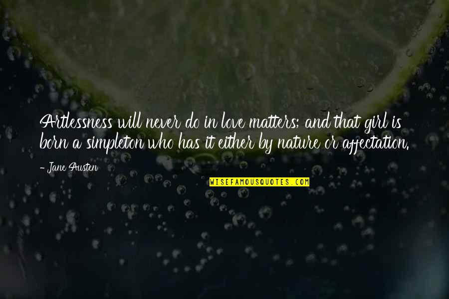 Nature Love Girl Quotes By Jane Austen: Artlessness will never do in love matters; and