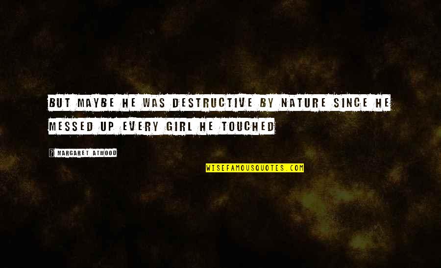 Nature Love Girl Quotes By Margaret Atwood: But maybe he was destructive by nature since