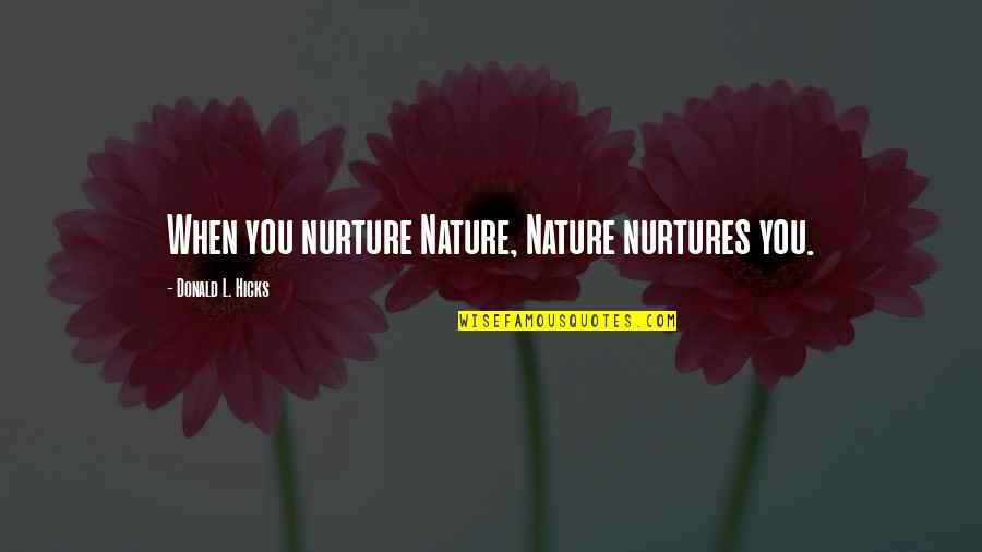 Nature Lover Quotes By Donald L. Hicks: When you nurture Nature, Nature nurtures you.