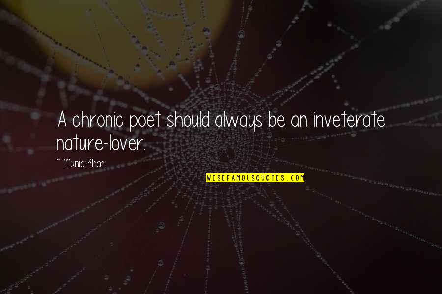 Nature Lover Quotes By Munia Khan: A chronic poet should always be an inveterate