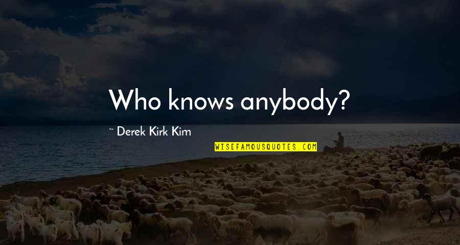 Nature Made By God Quotes By Derek Kirk Kim: Who knows anybody? Nature Made By God Quotes By Derek Kirk Kim: Who knows anybody?