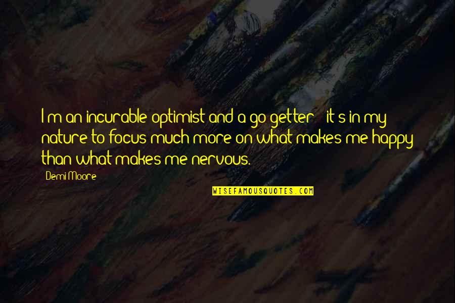 Nature Makes You Happy Quotes By Demi Moore: I'm an incurable optimist and a go-getter - Nature Makes You Happy Quotes By Demi Moore: I'm an incurable optimist and a go-getter -
