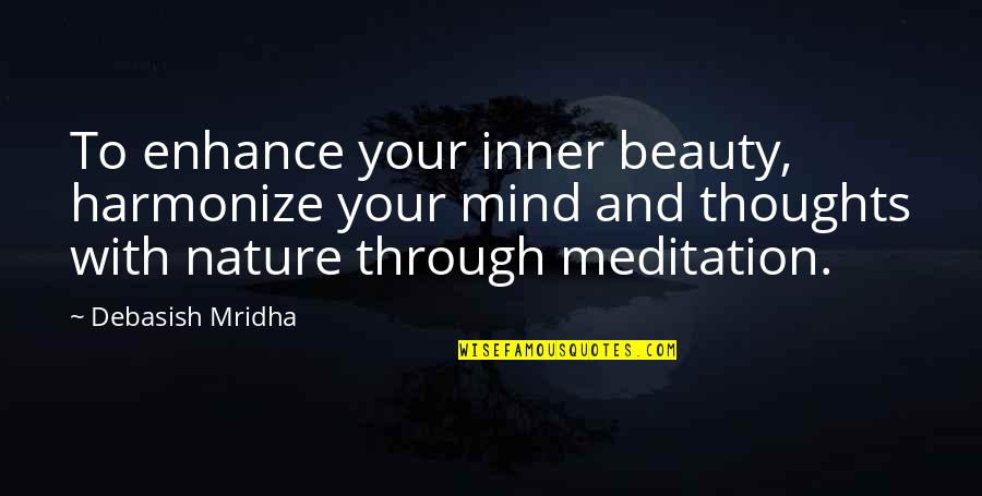 Nature Meditation Quotes By Debasish Mridha: To enhance your inner beauty, harmonize your mind