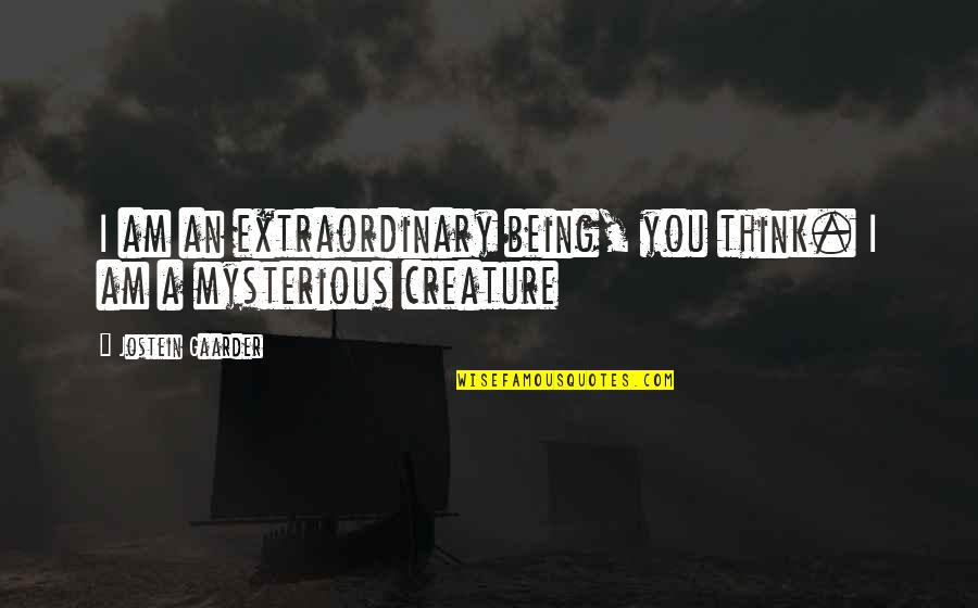 Nature Meditation Quotes By Jostein Gaarder: I am an extraordinary being, you think. I