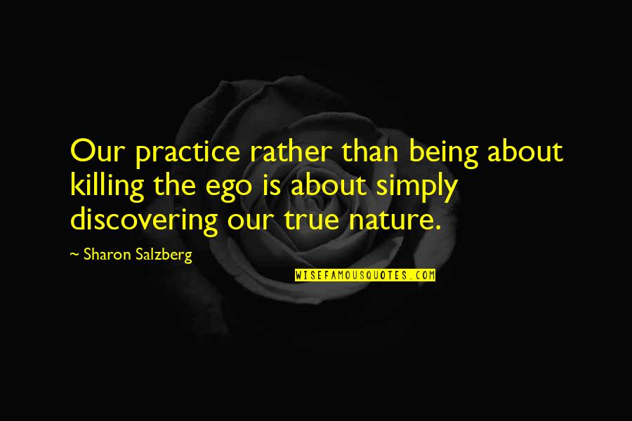 Nature Meditation Quotes By Sharon Salzberg: Our practice rather than being about killing the