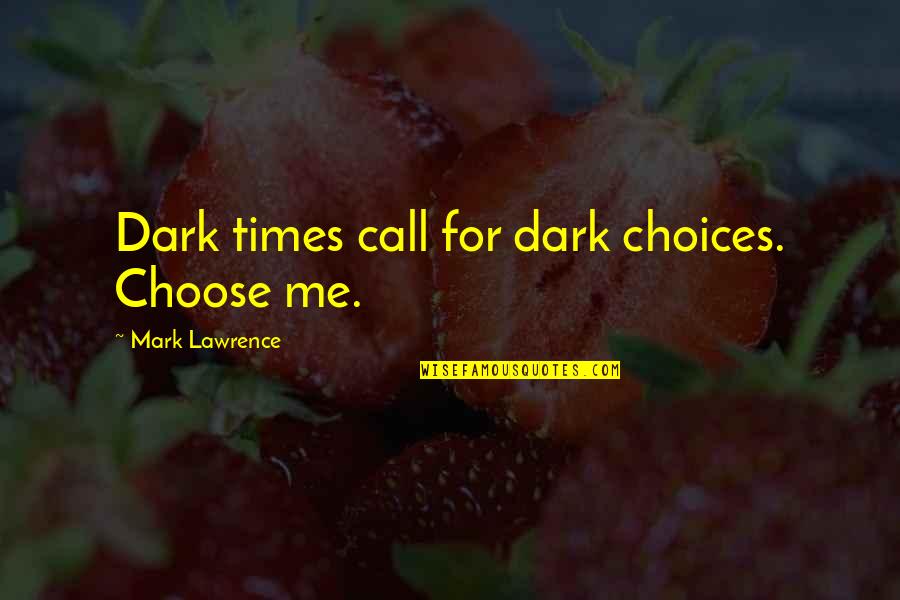 Nature Mist Quotes By Mark Lawrence: Dark times call for dark choices. Choose me. Nature Mist Quotes By Mark Lawrence: Dark times call for dark choices. Choose me.