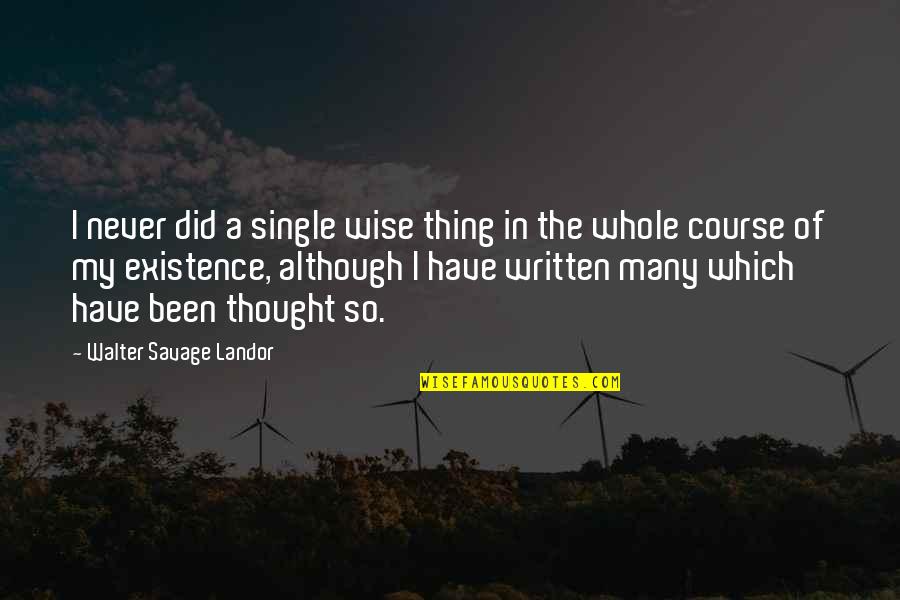 Nature Morte Quotes By Walter Savage Landor: I never did a single wise thing in