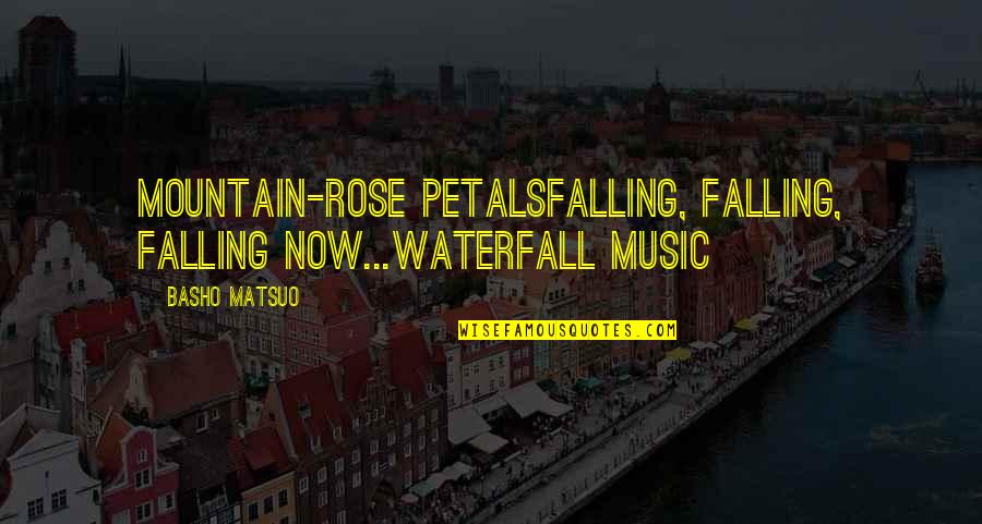 Nature Music Quotes By Basho Matsuo: Mountain-rose petalsFalling, falling, falling now...Waterfall music