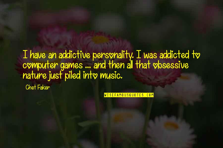 Nature Music Quotes By Chet Faker: I have an addictive personality. I was addicted