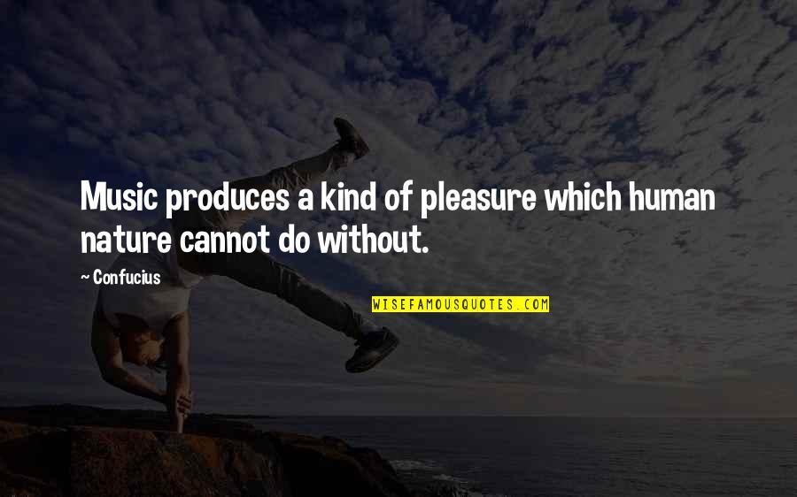 Nature Music Quotes By Confucius: Music produces a kind of pleasure which human