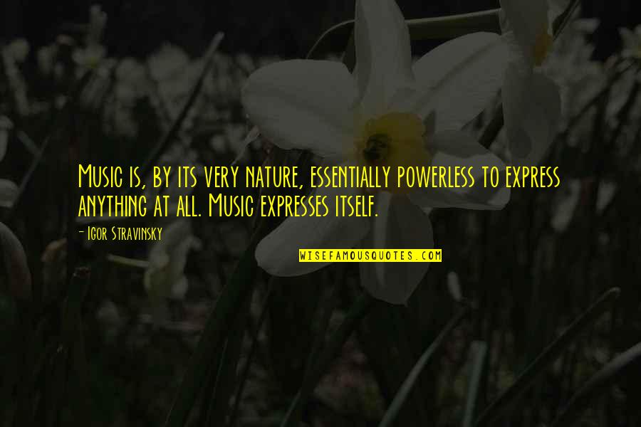 Nature Music Quotes By Igor Stravinsky: Music is, by its very nature, essentially powerless