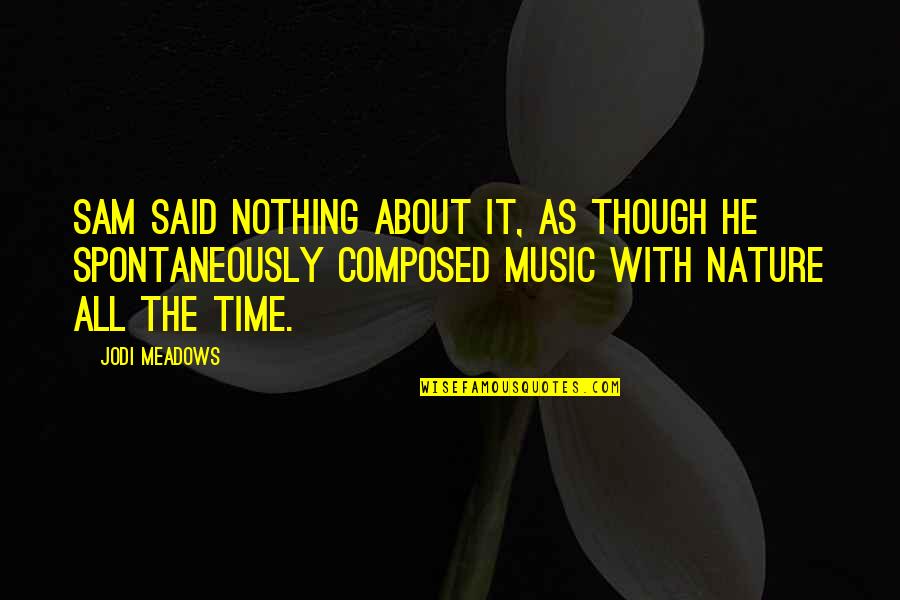 Nature Music Quotes By Jodi Meadows: Sam said nothing about it, as though he